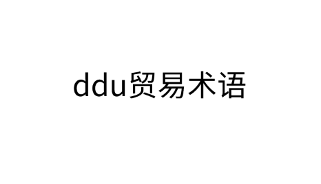 ddu深度解读：ddu贸易术语什么意思？