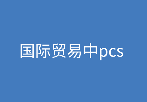 国际贸易中pcs是什么意思？